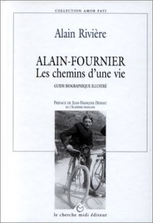 Alain-Fournier: Les Chemins D'Une Vie: Guide Biographique Illustre - Alain Rivière