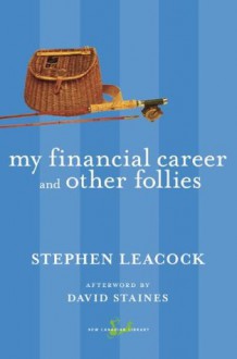 My Financial Career and Other Follies (The New Canadian Library) - David Staines, Stephen Leacock