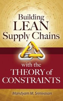 Building Lean Supply Chains with the Theory of Constraints - A.V. Srinivasan, Srinivasan Mandyam