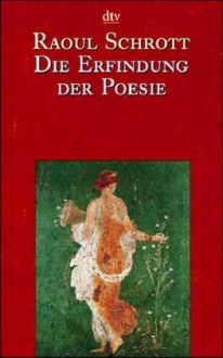 Die Erfindung der Poesie: Gedichte aus den ersten viertausend Jahren - Raoul Schrott