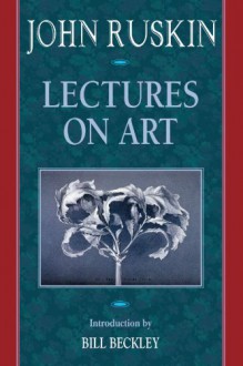 Lectures on Art (Barnes & Noble Digital Library): Delivered Before the University of Oxford in Hilary Term, 1870 - John Ruskin