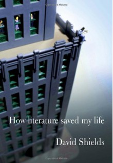 How Literature Saved My Life - David Shields