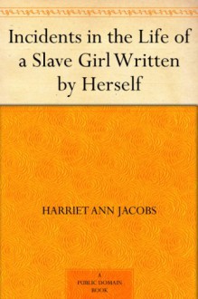 Incidents in the Life of a Slave Girl Written by Herself - Harriet Jacobs