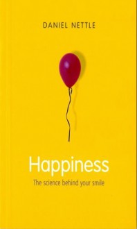 Happiness: The Science behind Your Smile - Daniel Nettle