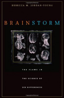 Brainstorm: The Flaws in the Science of Sex Differences - Rebecca M. Jordan-Young