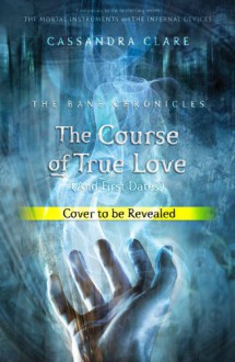 The Course of True Love [and First Dates] (The Bane Chronicles #10) - Cassandra Clare