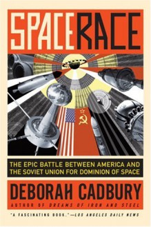 Space Race: The Epic Battle Between America and the Soviet Union for Dominion of Space - Deborah Cadbury