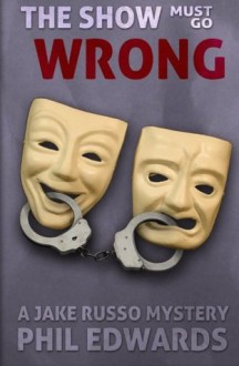 The Show Must Go Wrong: A Jake Russo Mystery - Phil Edwards