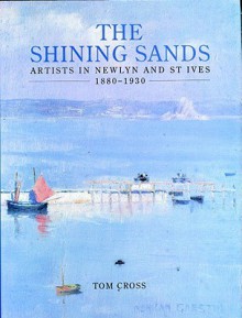 Shining Sands: Artists in Newlyn and St. Ives 1880-1930 - Tom Cross