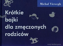 Krótkie bajki dla zmęczonych rodziców - Michal Viewegh, Andrzej Babuchowski