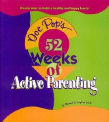 Doc Pop's 52 Weeks Of Active Parenting: Proven Ways To Build A Healthy And Happy Family - Michael H. Popkin