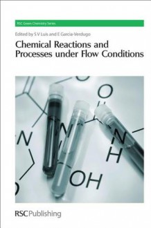 Chemical Reactions and Processes under Flow Conditions - Royal Society of Chemistry, Eduardo Garcia-Verdugo, Royal Society of Chemistry, Alexei Lapkin