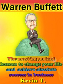 Warren Buffett: The most important lessons to change your life and achieve absolute success in your business - Kevin T.