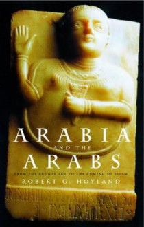 Arabia and the Arabs: From the Bronze Age to the Coming of Islam (Peoples of the Ancient World) - Robert G. Hoyland