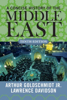 A Concise History of the Middle East - Arthur Goldschmidt Jr., Laurence Davidson