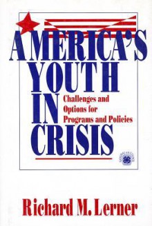 America's Youth in Crisis: Challenges and Options for Programs and Policies - Richard M. Lerner