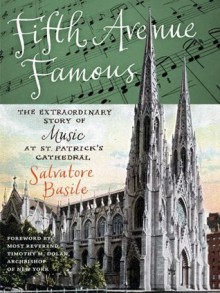 Fifth Avenue Famous:The Extraordinary Story of Music at St. Patrick's Cathedral - Salvatore Basile, Timothy M. Dolan