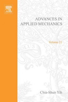 Advances in Applied Mechanics, Volume 21 - Chia-Shun Yih, Tom Digby