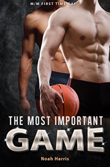 The Most Important Game: M/M First Time Gay (MM Gay Sports Book 1) - Noah Harris