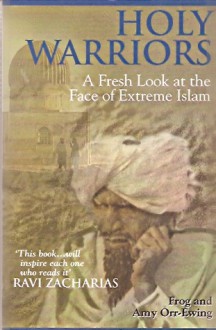 Holy Warriors: A Fresh Look at the Face of Extreme Islam - Frog Orr-Ewing