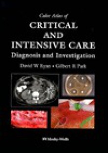 Color Atlas of Critical and Intensive Care: Diagnosis and Investigation - David W. Ryan, Gilbert Park