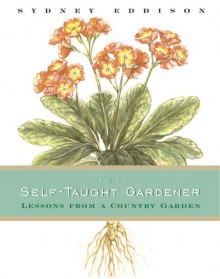 The Self Taught Gardener: Lessons From A Country Garden - Sydney Eddison