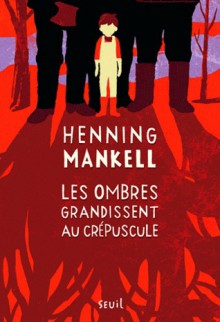 Les ombres grandissent au crépuscule - Henning Mankell