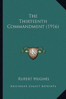 The Thirteenth Commandment (1916) the Thirteenth Commandment (1916) - Rupert Hughes