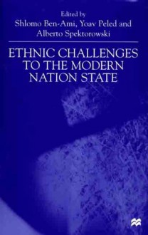 Ethnic Challenges To the Modern Nation State - Alberto Spektorowski, Shlomo Ben-Ami, Yoav Peled