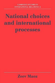 National Choices and International Processes - Zeev Maoz