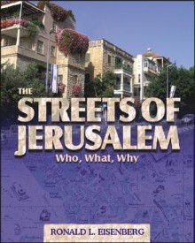 The Streets of Jerusalem: Who, What and Why - Ronald L. Eisenberg