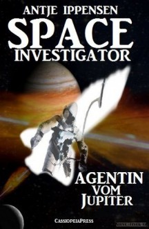 SPACE INVESTIGATOR - Agentin vom Jupiter (German Edition) - Antje Ippensen, Steve Mayer