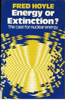 Energy or Extinction? The Case for Nuclear Energy - Fred Hoyle