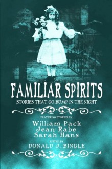 Familiar Spirits - Donald J. Bingle, Donald J. Bingle, William Pack, William Pack, TS Rhodes, Melanie Waghorne, Jean Rabe, Sarah Hans, Dolores Whitt Becker, Lynne Handy, Wren Roberts, Kate Johnson, Cathy Kern, Ric Waters