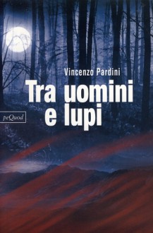 Tra uomini e lupi - Vincenzo Pardini