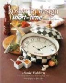 Kosher by Design Short on Time: Fabulous Food Faster - Susie Fishbein, John Uher