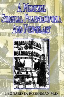 A Medieval Surgical Pharmacopoeia and Formulary - Leonard D. Rosenman