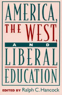 America, the West, and Liberal Education - Ralph C. Hancock