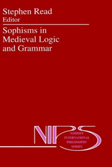 Sophisms in Medieval Logic and Grammar: Acts of the Ninth European Symposium for Medieval Logic and Semantics, Held at St Andrews, June 1990 - Stephen Read