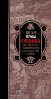 Cyganka oraz inne satyry i humoreski prozą, teksty kabaretowe i aforyzmy - Julian Tuwim, Tadeusz Januszewski