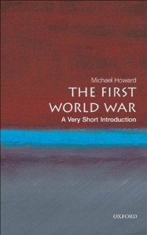 The First World War: A Very Short Introduction (Very Short Introductions) - Michael Howard