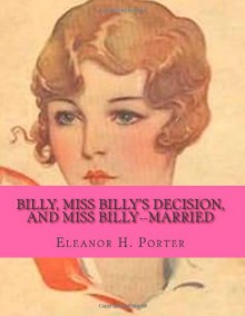 Billy, Miss Billy's Decision, And Miss Billy--Married - Eleanor H. Porter