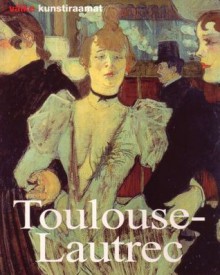 Henri de Toulouse-Lautrec: elu ja looming - Udo Felbinger, Kadri Viin