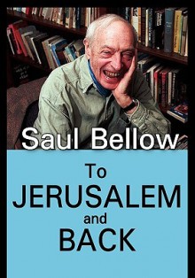 To Jerusalem and Back - Saul Bellow