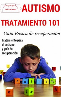 Autismo: Explicado Para Principiantes - Tratamiento definitivo para el autism y guía de recuperación (Técnicas disponibles de prevención y detección para superar el autismo nº 1) (Spanish Edition) - Juan Perez