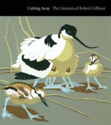 Cutting Away: The Linocuts of Robert Gillmor (Wildlife Art Series) - Robert Gillmor