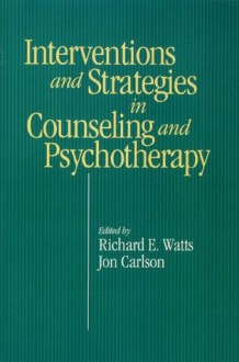 Intervention & Strategies in Counseling and Psychotherapy - Richard E. Watts, Jon Carlson