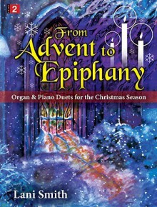 From Advent to Epiphany: Organ & Piano Duets for the Christmas Season - Lani Smith