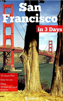 San Francisco in 3 Days : A 72 Hours Perfect Plan with the Best Things to Do in San Francisco: Travel Guide 2016 Including: SF Detailed Itinerary,Google Maps, Food Guide, + 20 Local Secrets & Tips - San Francisco Travel Guide 2016, Guidora Travel Guides