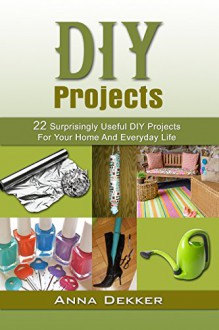 DIY Projects: 22 Surprisingly Useful DIY Projects For Your Home And Everyday Life (DIY Projects, diy household hacks, diy Speed Cleaning) - Anna Dekker